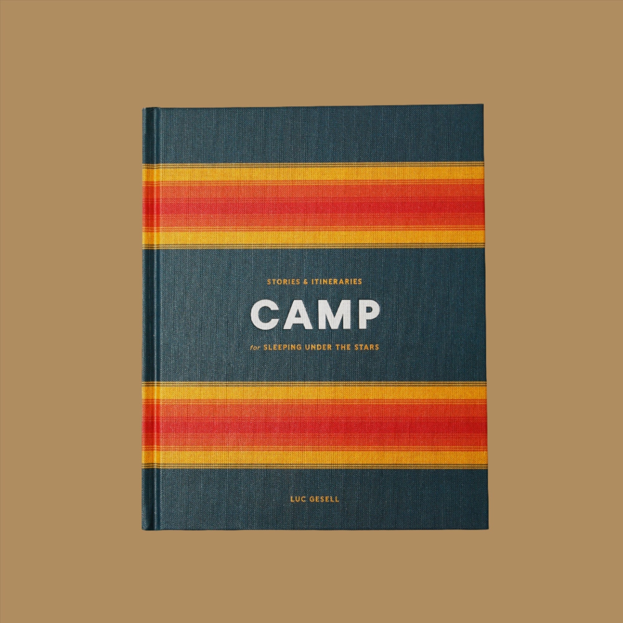 Camp: Stories and Itineraries for Sleeping Under the Stars by Luc Gesell